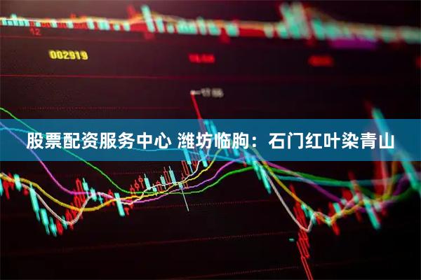 股票配资服务中心 潍坊临朐：石门红叶染青山